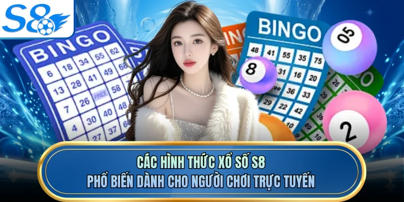 Các hình thức xổ số S8 phổ biến dành cho người chơi trực tuyến
