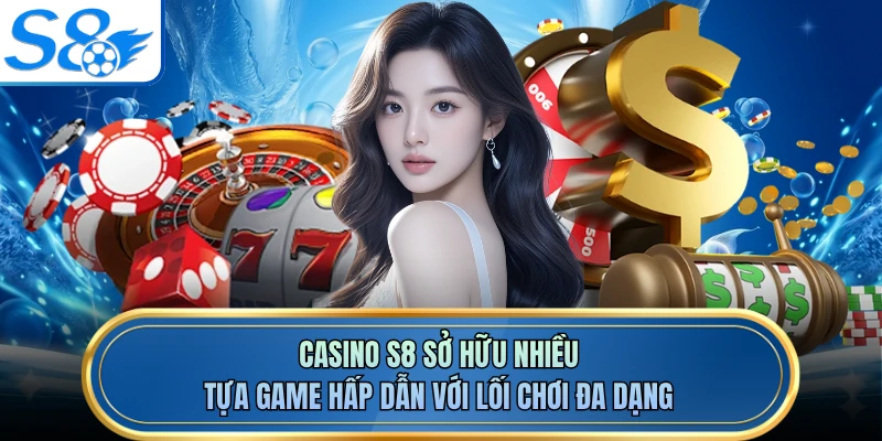 Casino S8 sở hữu nhiều tựa game hấp dẫn với lối chơi đa dạng
