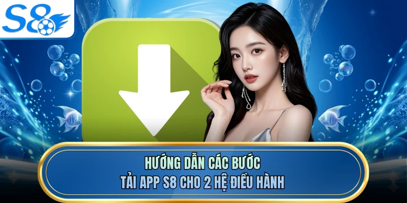 Hướng dẫn các bước tải app S8 cho 2 hệ điều hành