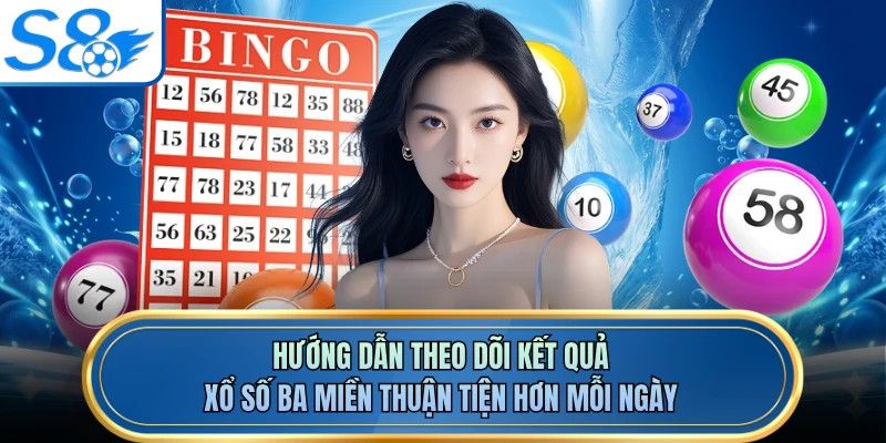 Hướng dẫn theo dõi kết quả xổ số ba miền thuận tiện hơn mỗi ngày