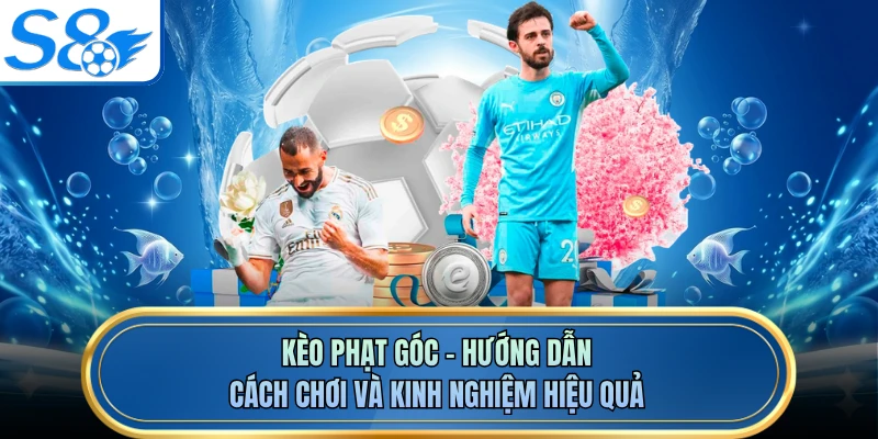 Kèo Phạt Góc - Hướng Dẫn Cách Chơi Và Kinh Nghiệm Hiệu Quả