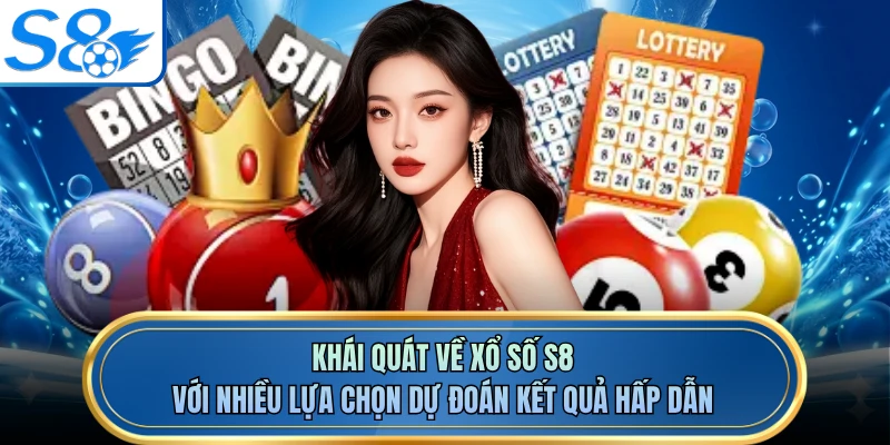 Khái quát về xổ số S8 với nhiều lựa chọn dự đoán kết quả hấp dẫn