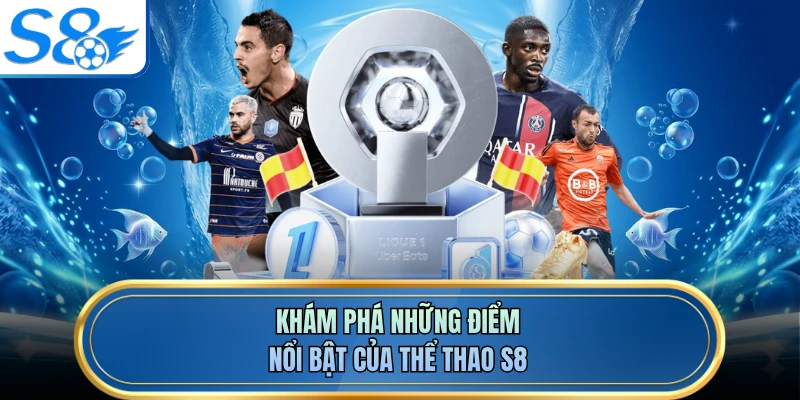 Khám phá những điểm nổi bật của thể thao S8
