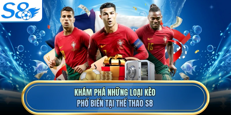 Khám phá những loại kèo phổ biến tại thể thao S8