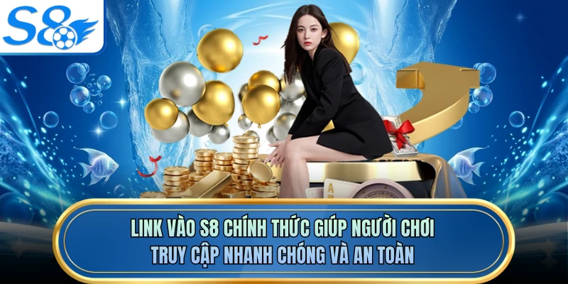 Link vào S8 chính thức giúp người chơi truy cập nhanh chóng và an toàn