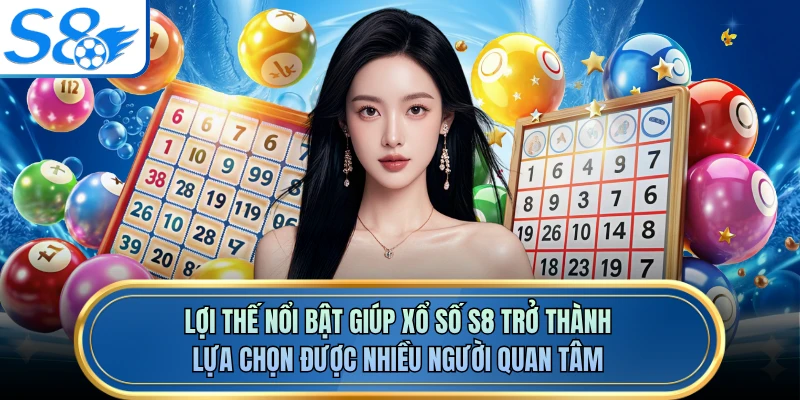 Lợi thế nổi bật giúp xổ số S8 trở thành lựa chọn được nhiều người quan tâm