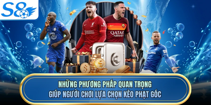 Những phương pháp quan trọng giúp người chơi lựa chọn kèo phạt góc