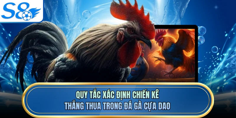 Quy tắc xác định chiến kê thắng thua trong đá gà cựa dao