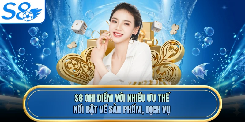 S8 ghi điểm với nhiều ưu thế nổi bật về sản phẩm, dịch vụ