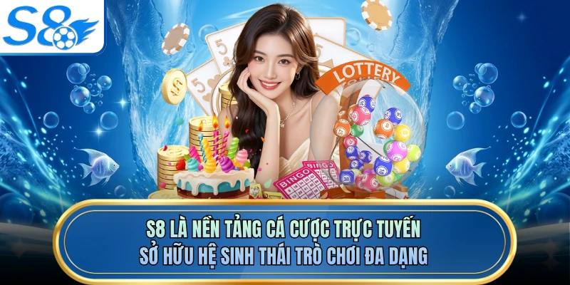 S8 là nền tảng cá cược trực tuyến sở hữu hệ sinh thái trò chơi đa dạng