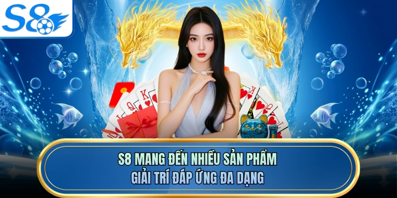 S8 mang đến nhiều sản phẩm giải trí đáp ứng đa dạng