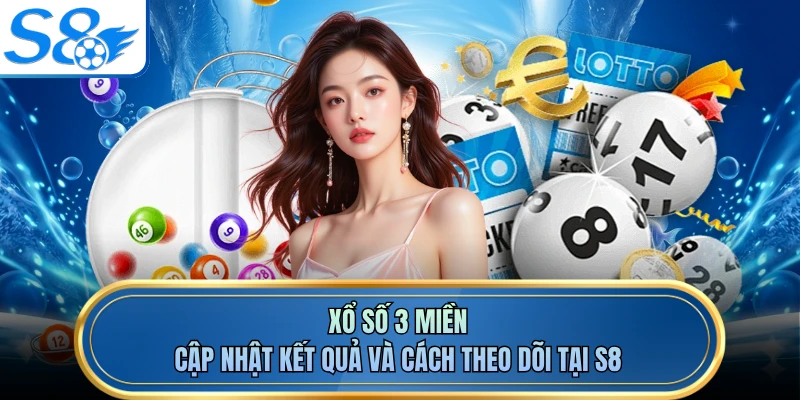 Xổ Số 3 Miền - Cập Nhật Kết Quả Và Cách Theo Dõi Tại S8